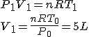 P_{{1}}V_{{1}}={\it nRT}_{{1}}
 \\ V_{{1}}={\frac {{\it nRT}_{{0}}}{P_{{0}}}}=5L